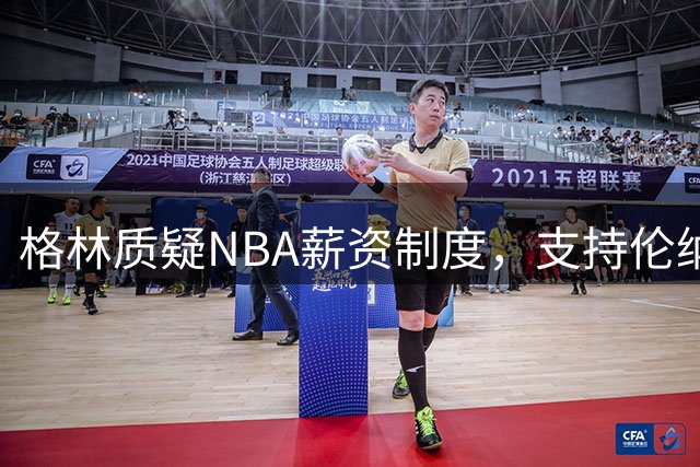 格林质疑NBA薪资制度，支持伦纳德免遭处罚